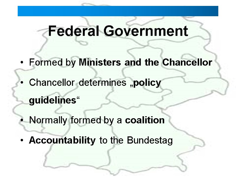 Federal Government  Formed by Ministers and the Chancellor Chancellor determines „policy guidelines“ Normally